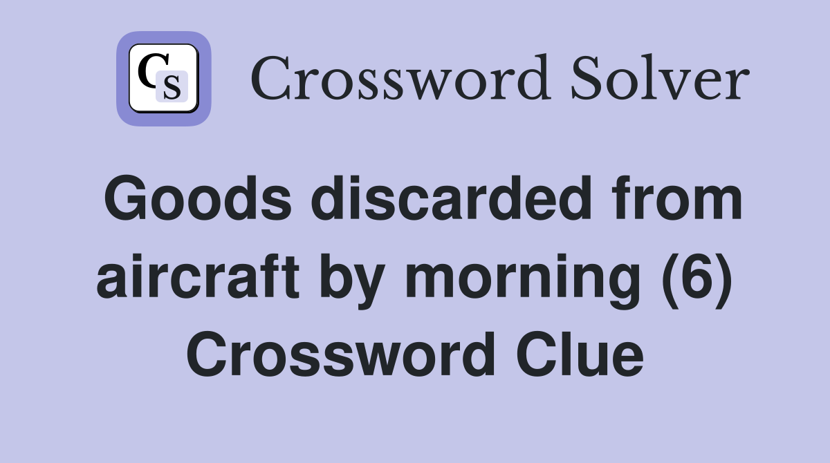 Goods discarded from aircraft by morning (6) Crossword Clue