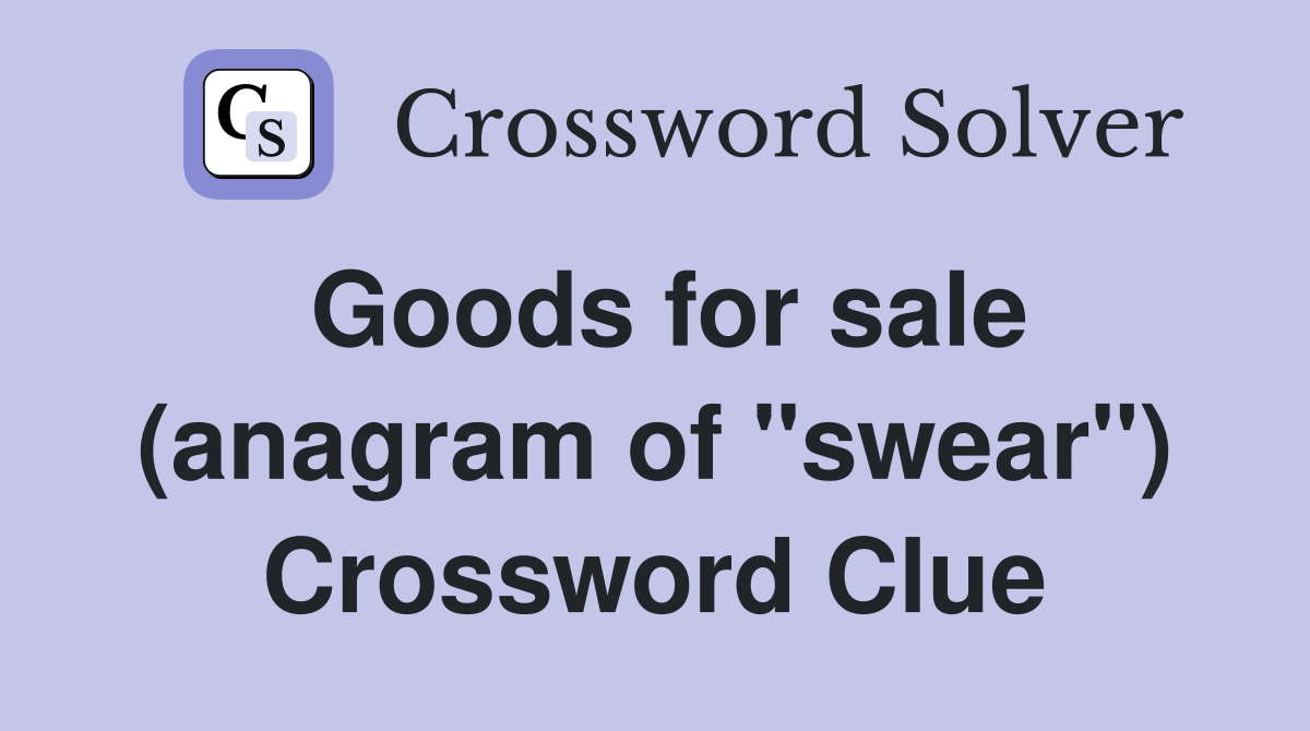 Goods for sale (anagram of "swear") Crossword Clue