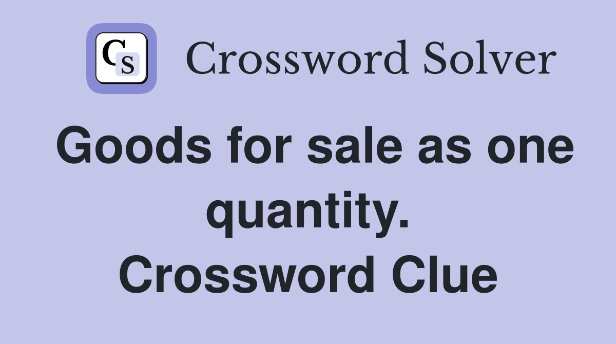 Goods for sale as one quantity. Crossword Clue