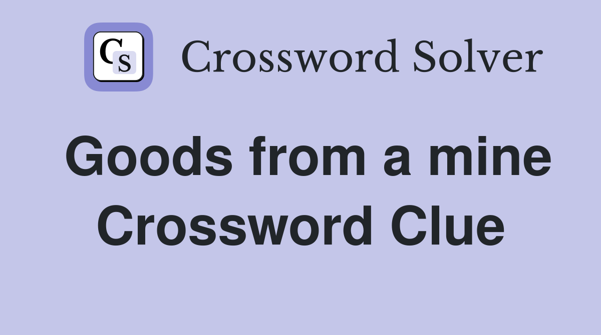 Goods from a mine Crossword Clue
