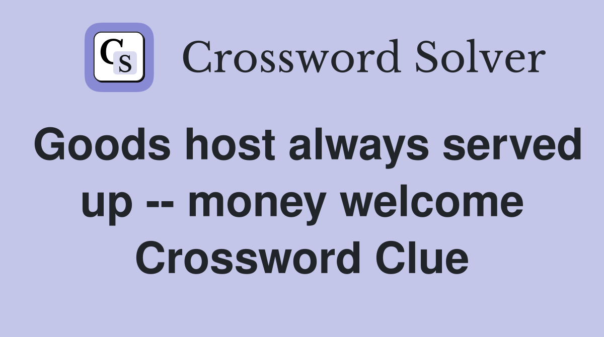 Goods host always served up -- money welcome Crossword Clue