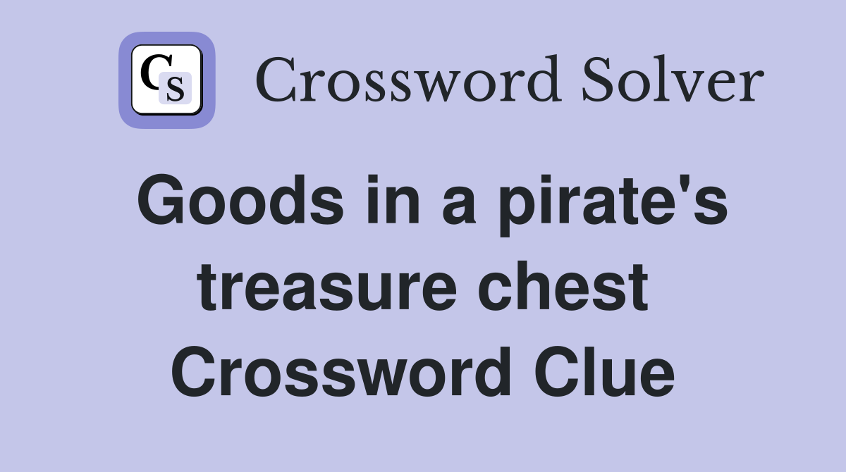 Goods in a pirate's treasure chest Crossword Clue