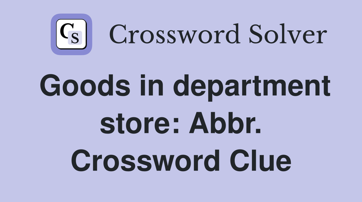 Goods in department store: Abbr. Crossword Clue