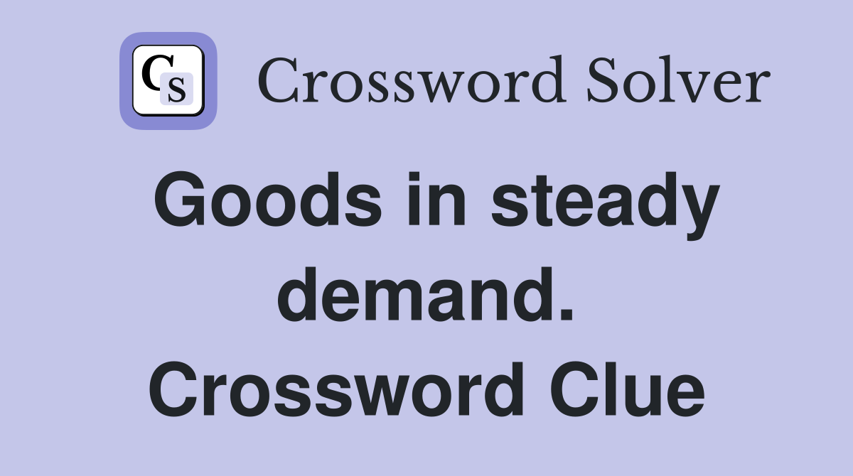 Goods in steady demand. Crossword Clue