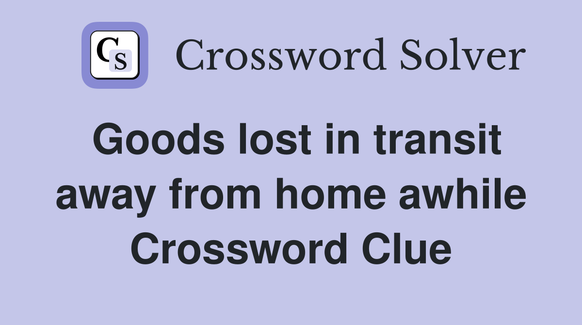 Goods lost in transit away from home awhile Crossword Clue