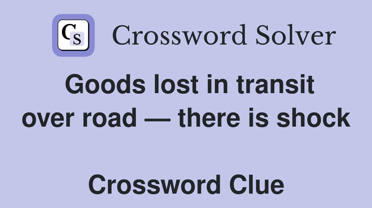 Goods lost in transit over road — there is shock  Crossword Clue
