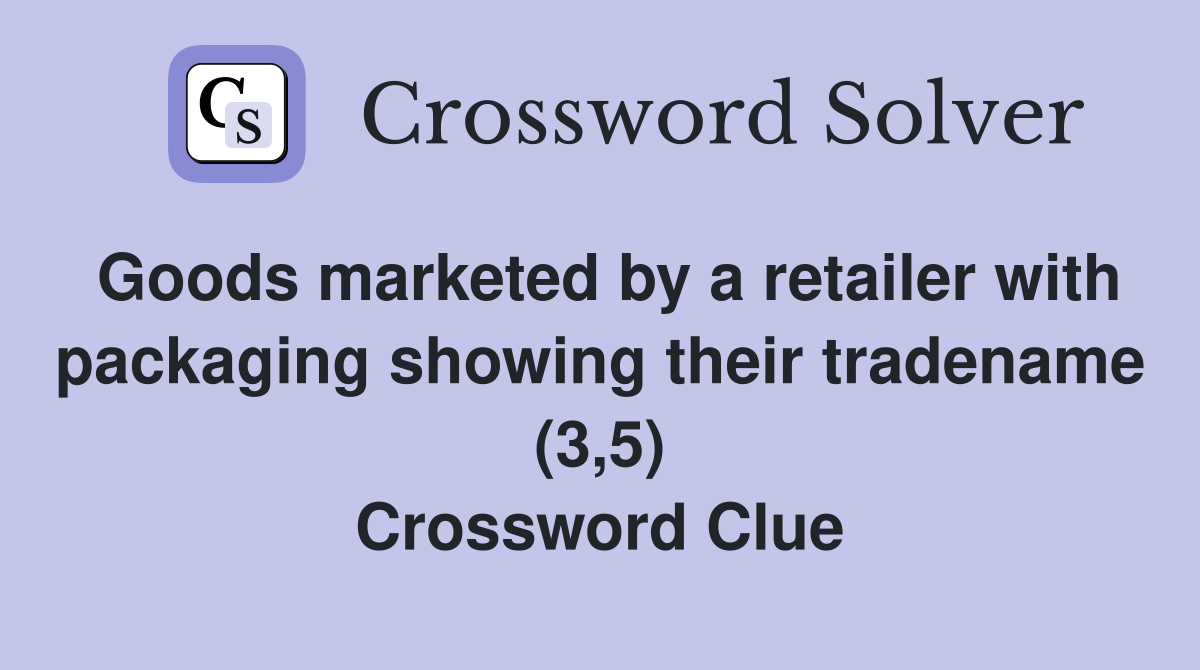 Goods marketed by a retailer with packaging showing their tradename (3,5) Crossword Clue