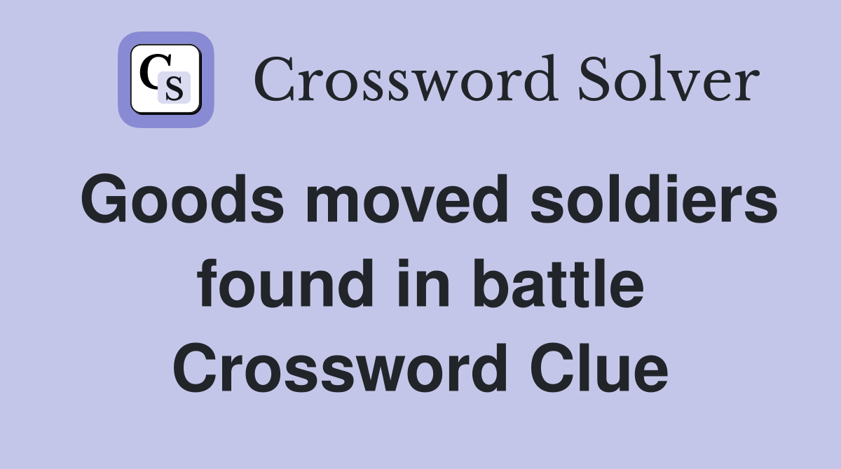 Goods moved soldiers found in battle Crossword Clue