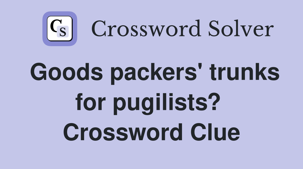 Goods packers' trunks for pugilists?  Crossword Clue