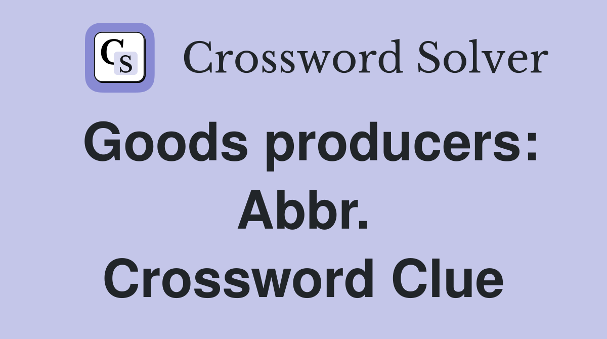 Goods producers: Abbr. Crossword Clue