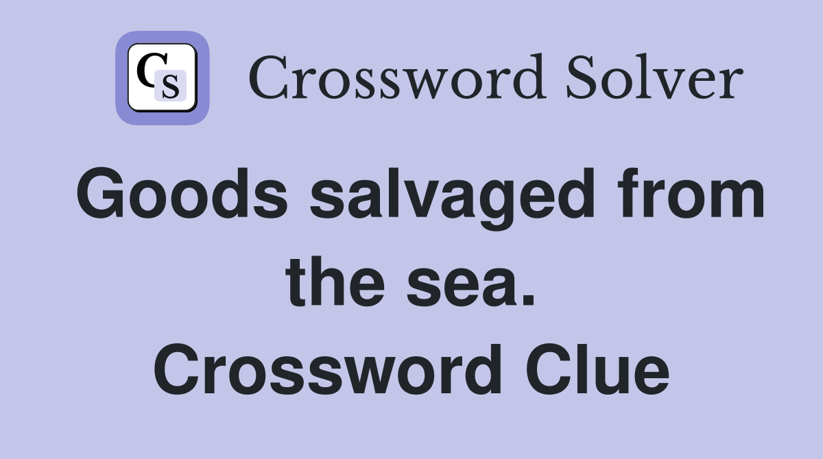 Goods salvaged from the sea. Crossword Clue