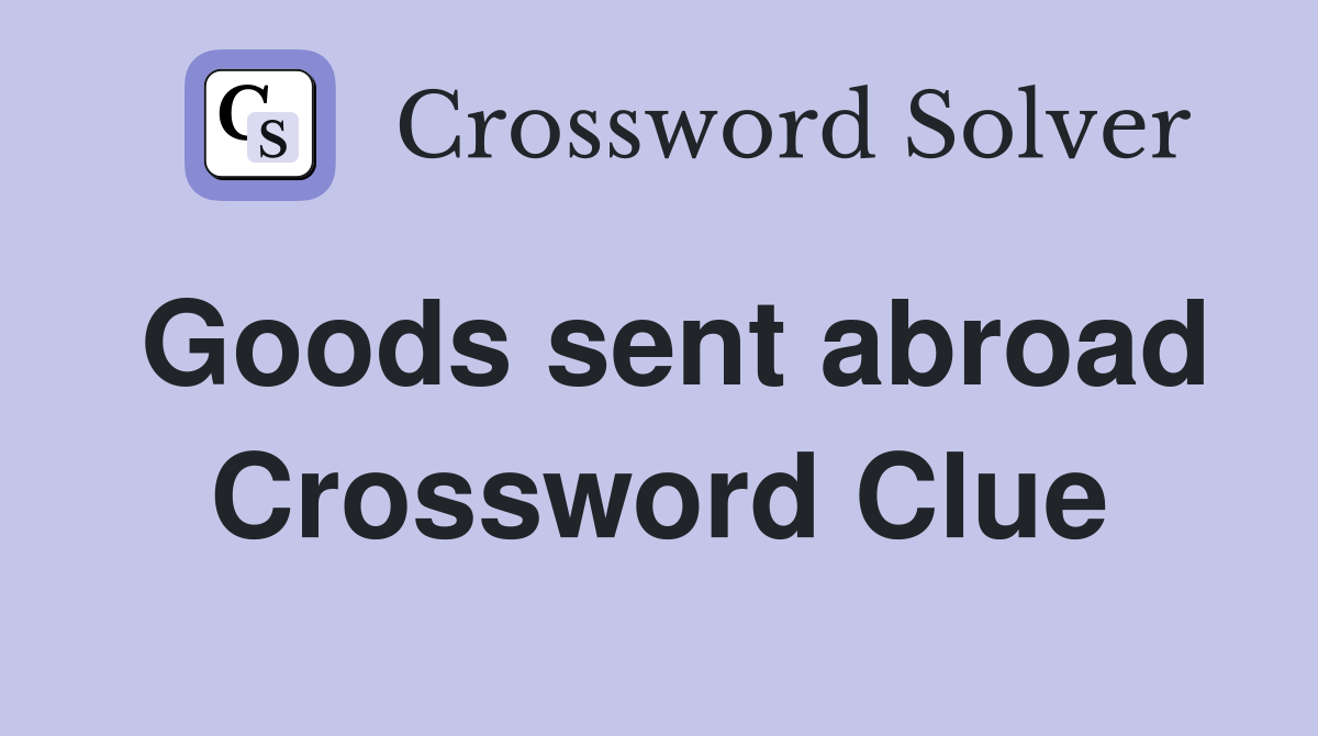 Goods sent abroad Crossword Clue