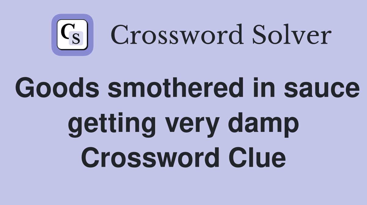 Goods smothered in sauce getting very damp Crossword Clue