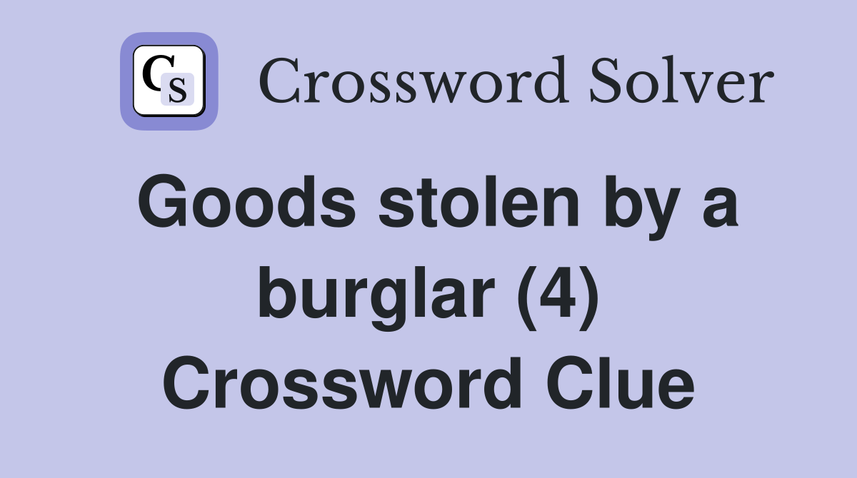 Goods stolen by a burglar (4) Crossword Clue