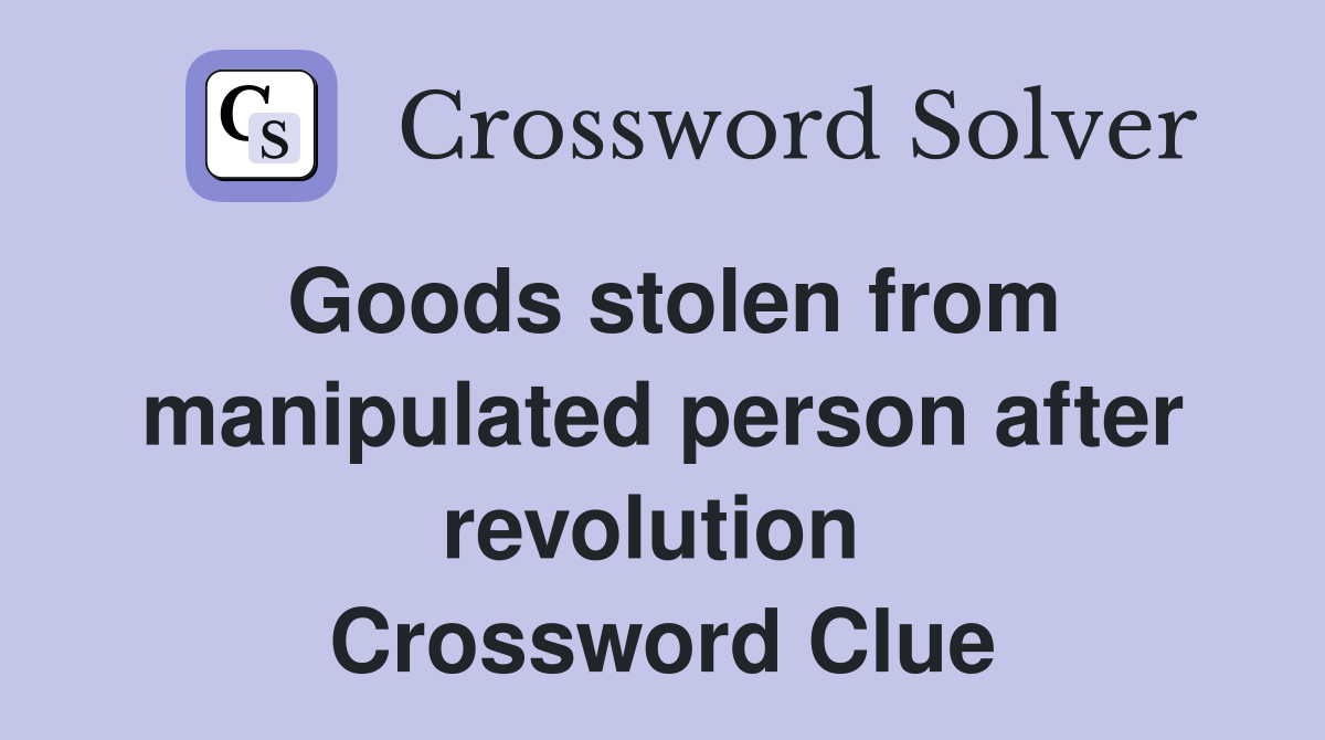 Goods stolen from manipulated person after revolution  Crossword Clue