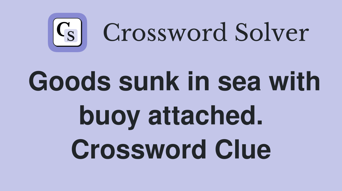 Goods sunk in sea with buoy attached. Crossword Clue