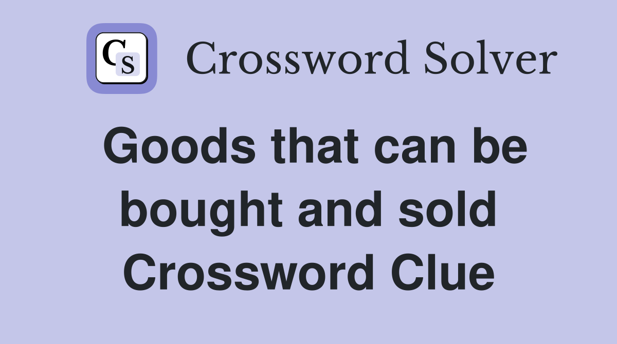 Goods that can be bought and sold Crossword Clue