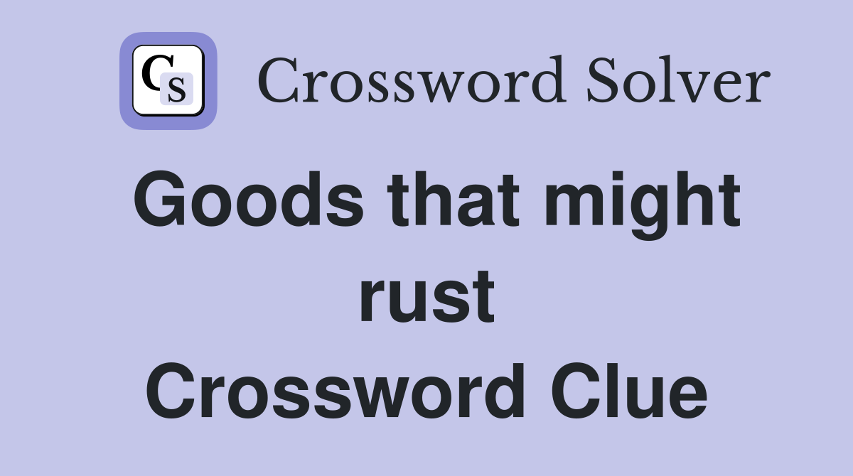 Goods that might rust Crossword Clue