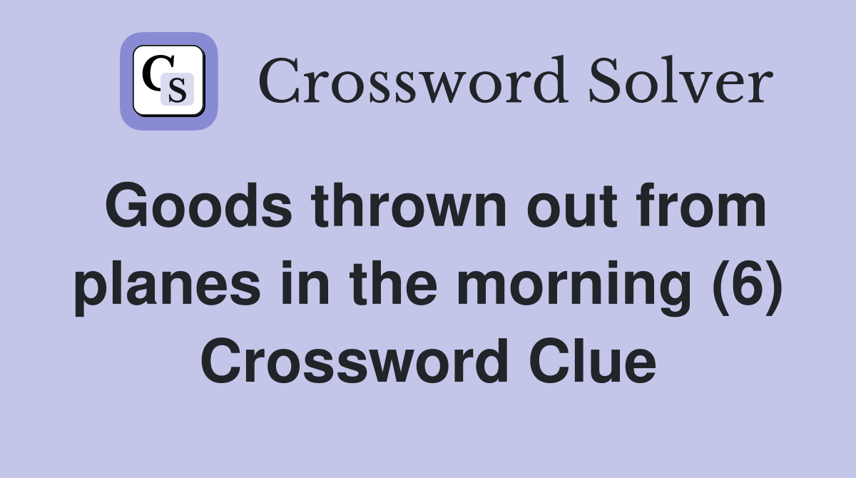 Goods thrown out from planes in the morning (6) Crossword Clue