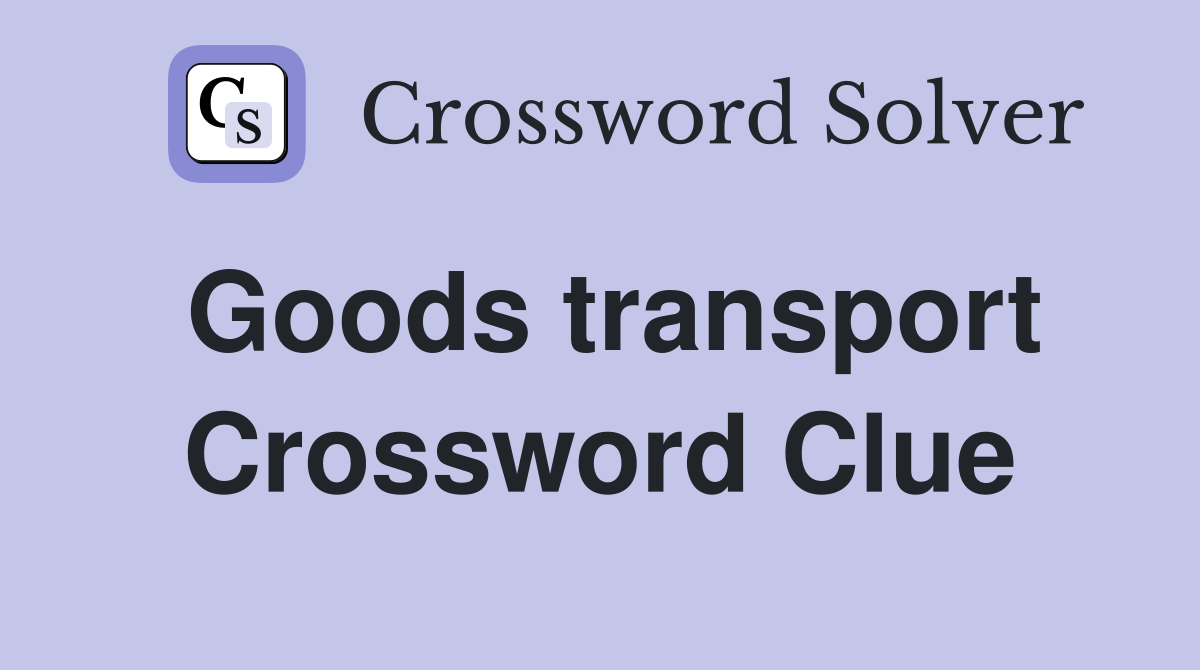 Goods transport Crossword Clue