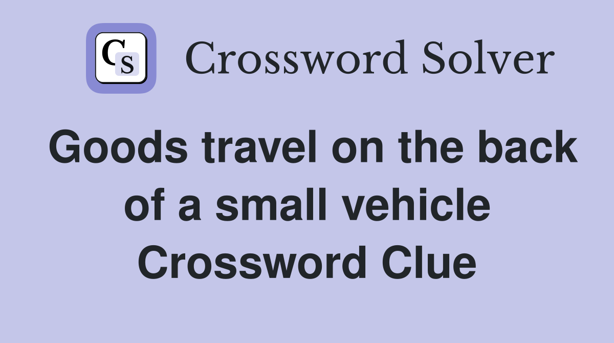 Goods travel on the back of a small vehicle Crossword Clue
