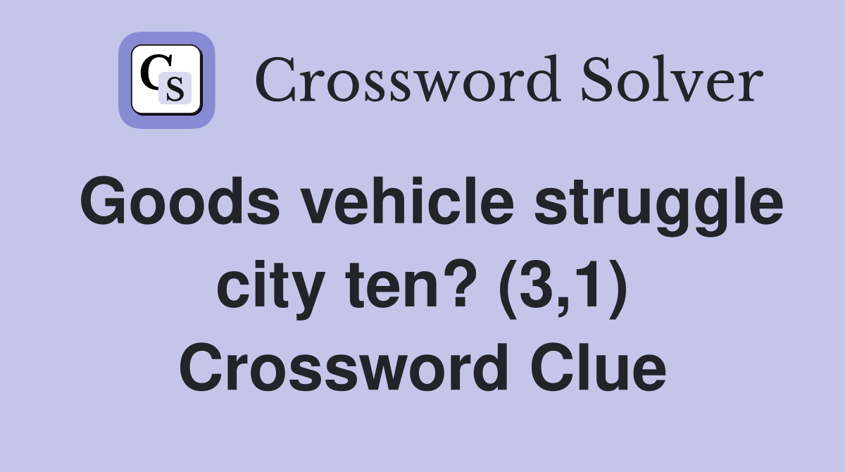 Goods vehicle struggle city ten? (3,1) Crossword Clue