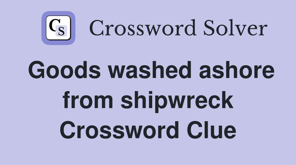 Goods washed ashore from shipwreck Crossword Clue
