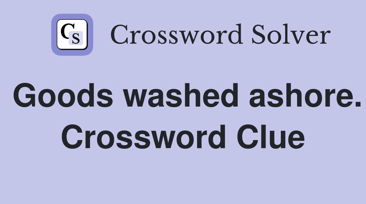 Goods washed ashore. Crossword Clue
