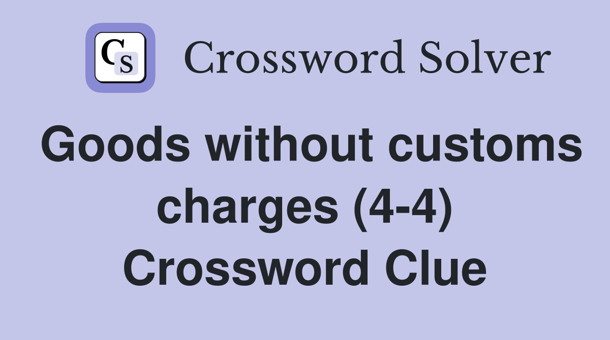 Goods without customs charges (4-4) Crossword Clue