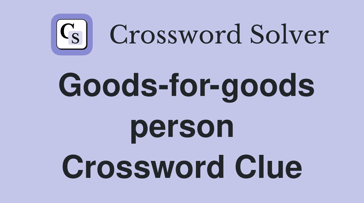 Goods-for-goods person Crossword Clue