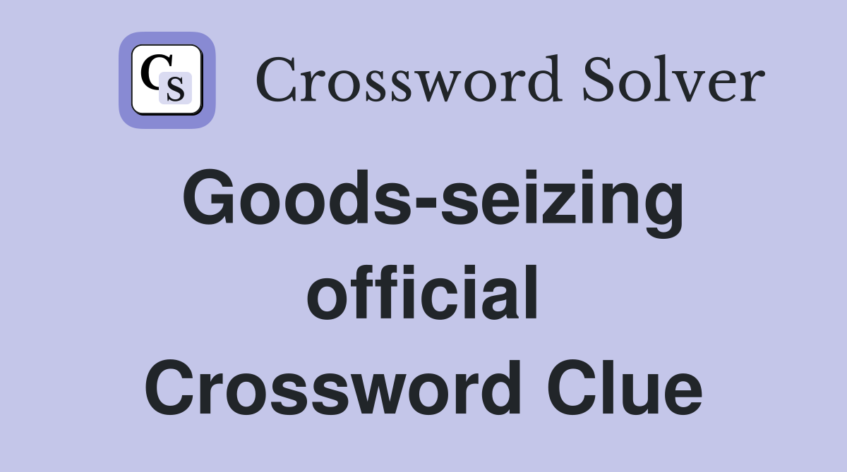 Goods-seizing official Crossword Clue