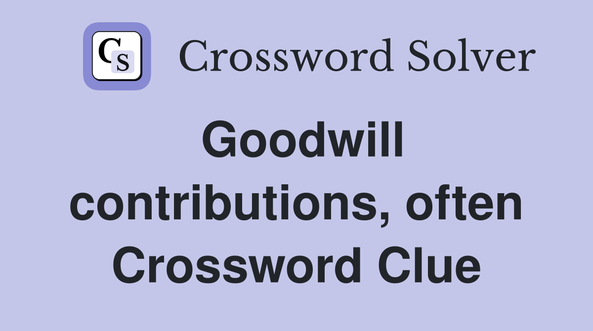 Goodwill contributions, often Crossword Clue