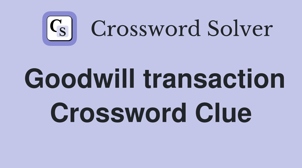 Goodwill transaction Crossword Clue