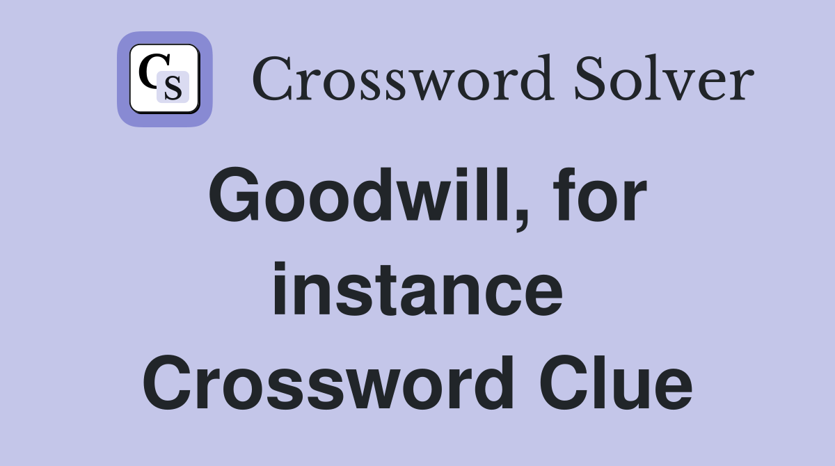 Goodwill, for instance Crossword Clue
