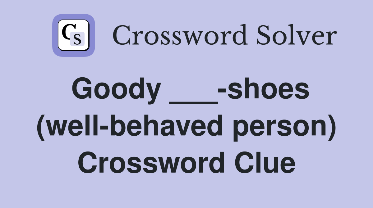 Goody ___-shoes (well-behaved person) Crossword Clue