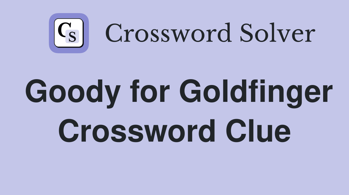 Goody for Goldfinger Crossword Clue