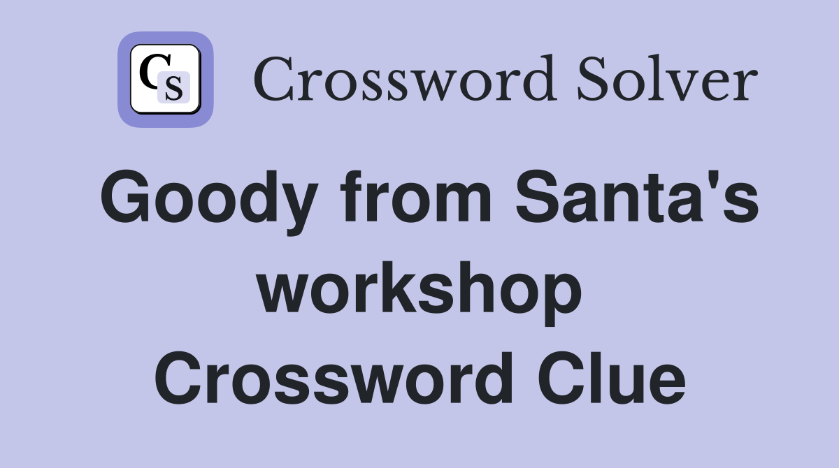 Goody from Santa's workshop Crossword Clue