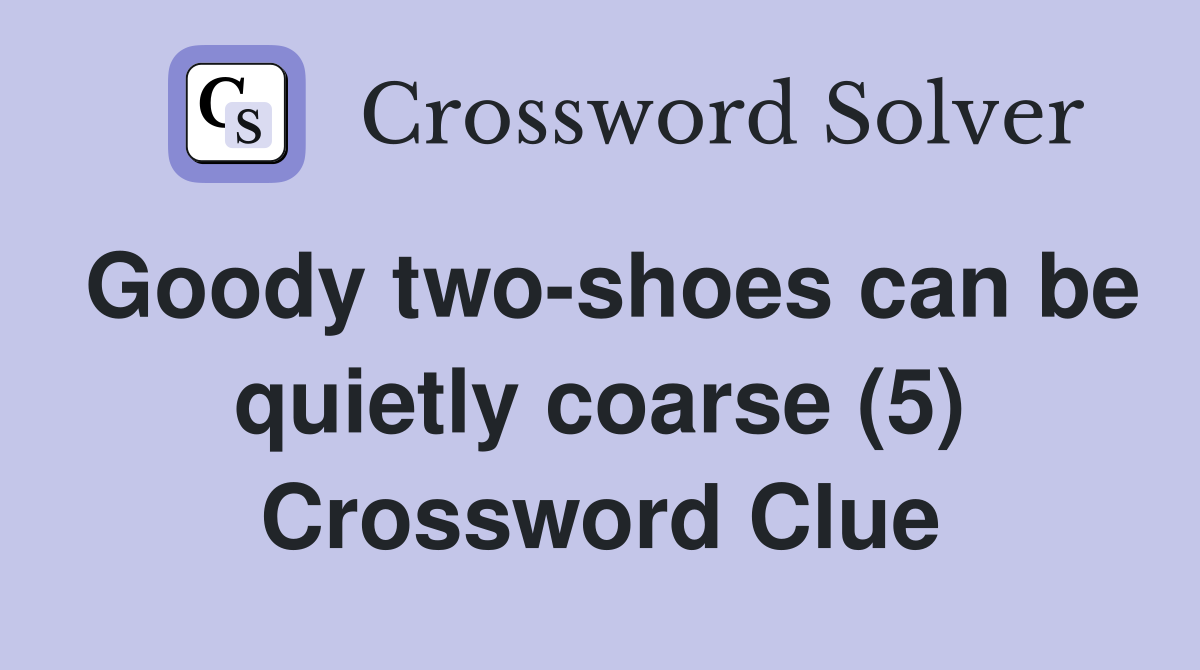 Goody two-shoes can be quietly coarse (5) Crossword Clue