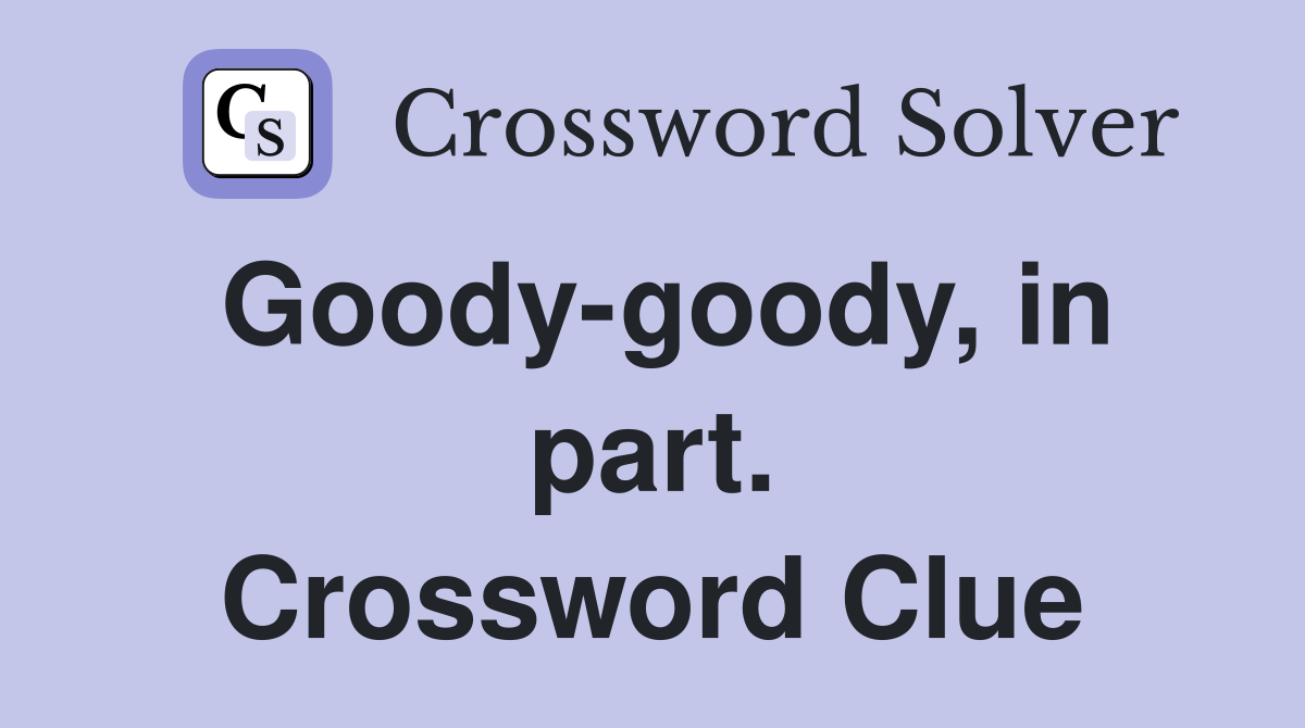 Goody-goody, in part. Crossword Clue