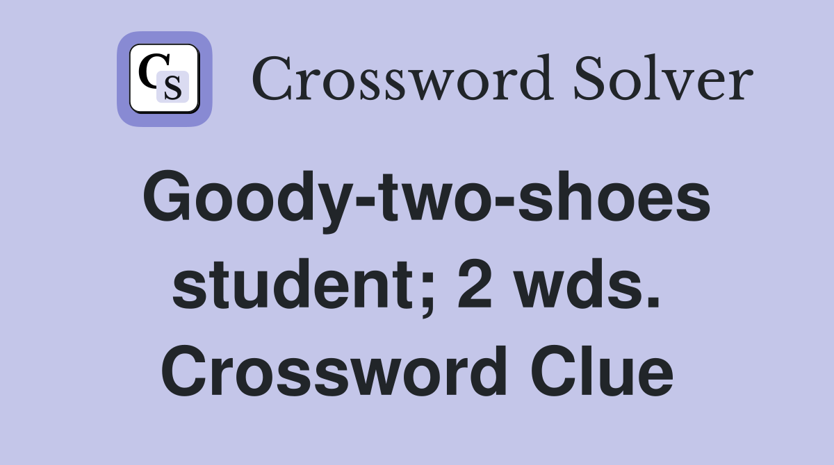 Goody-two-shoes student; 2 wds. Crossword Clue
