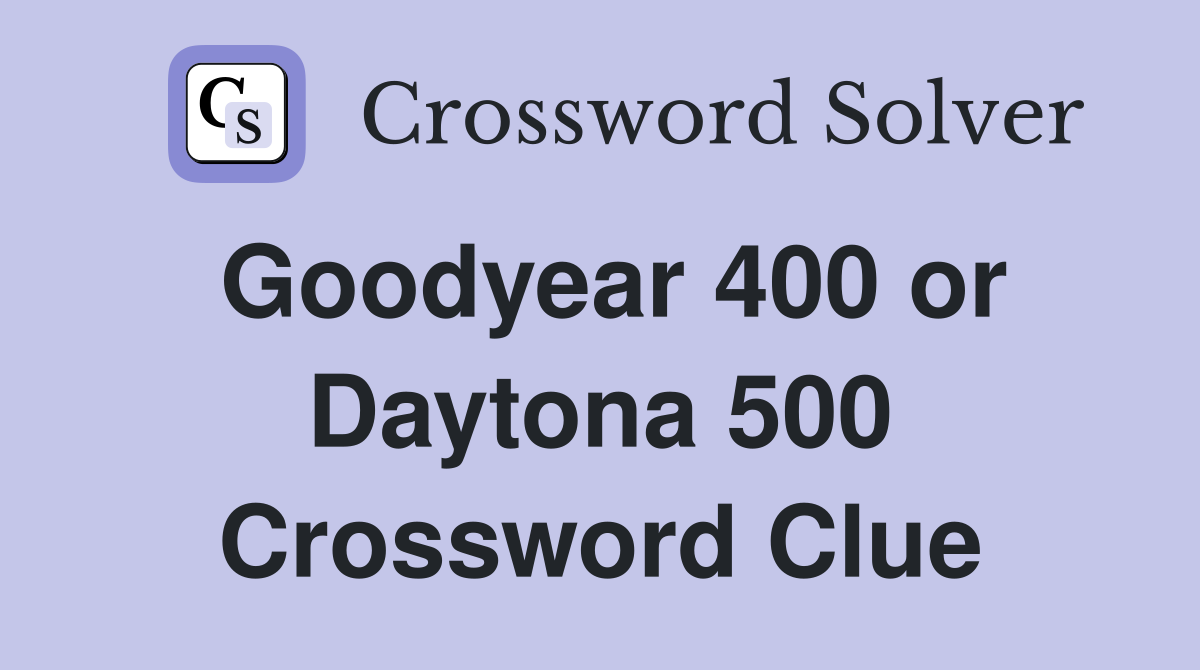 Goodyear 400 or Daytona 500 Crossword Clue