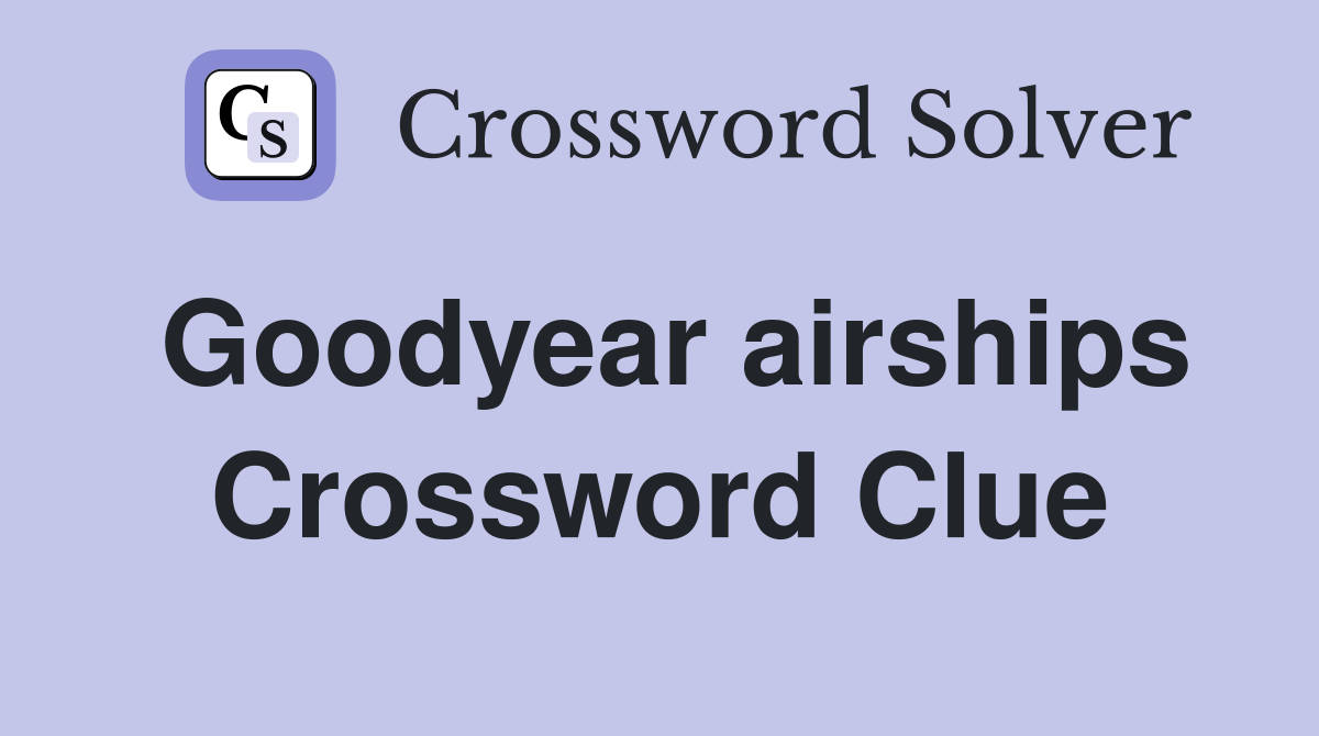 Goodyear airships Crossword Clue