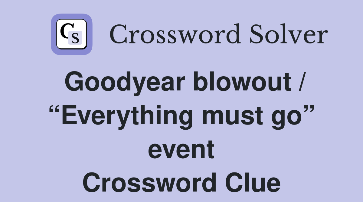 Goodyear blowout / “Everything must go” event Crossword Clue