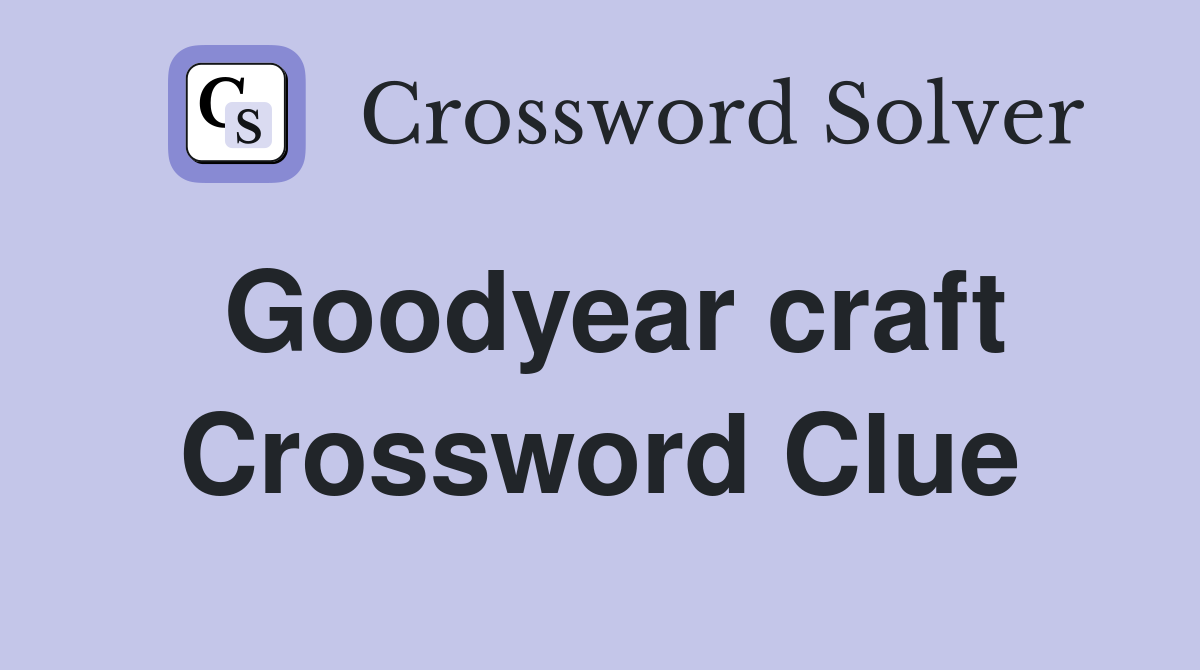 Goodyear craft Crossword Clue
