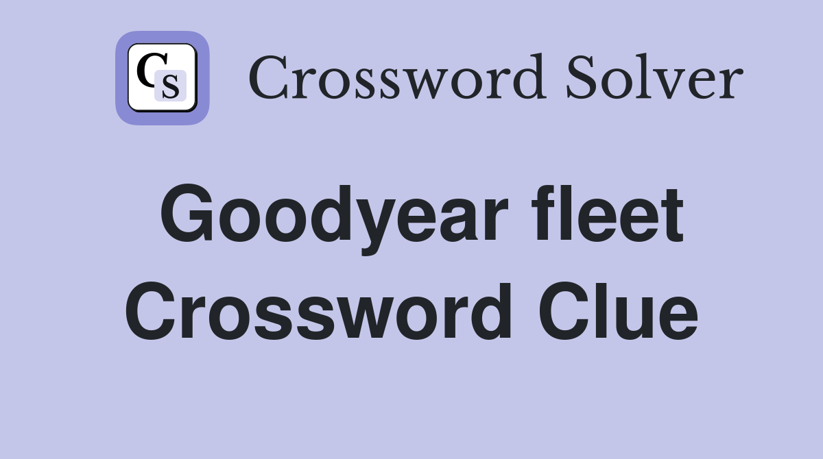 Goodyear fleet Crossword Clue