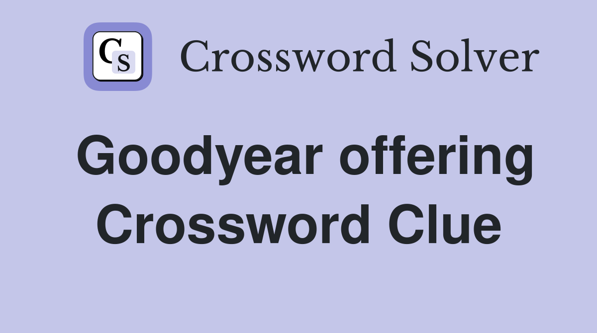 Goodyear offering Crossword Clue