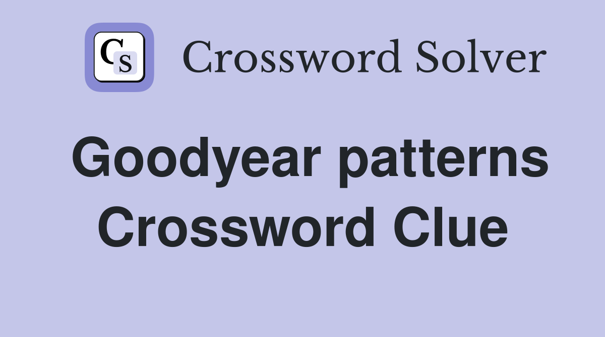 Goodyear patterns Crossword Clue