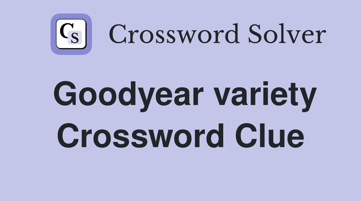 Goodyear variety Crossword Clue