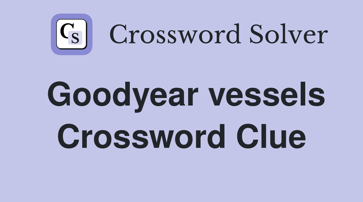 Goodyear vessels Crossword Clue
