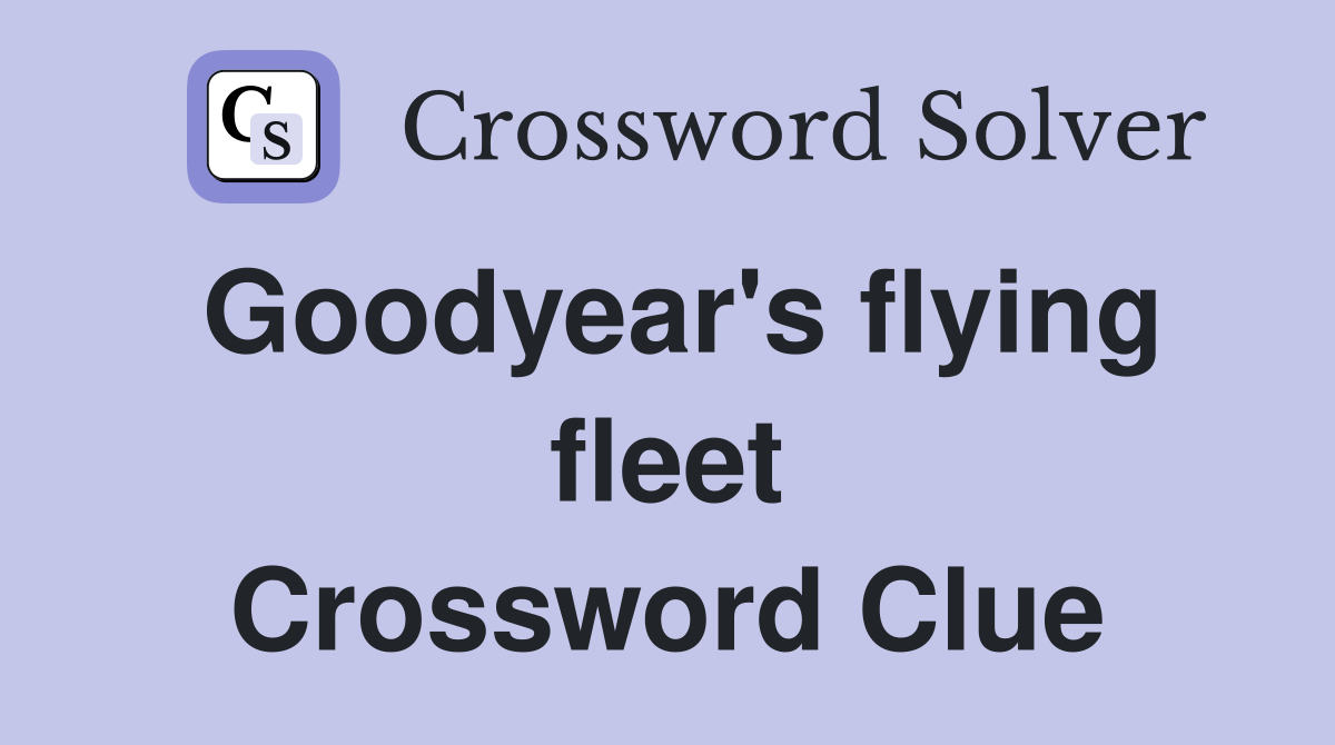 Goodyear's flying fleet Crossword Clue